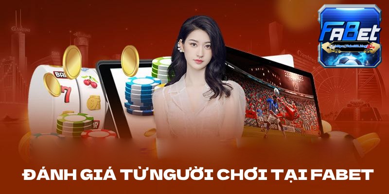 Đánh giá từ người chơi về nhà cái Fabet